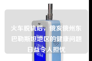 火車脫軌后，俄亥俄州東巴勒斯坦地區(qū)的健康問題日益令人擔(dān)憂